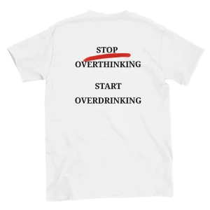 Stop overthinking Start overdrinking